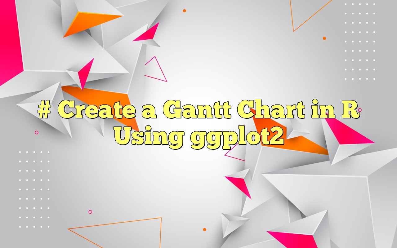 Create A Gantt Chart In R Using Ggplot2 Create A Gantt Chart In R Using Ggplot2